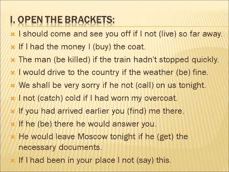 I. Open the brackets: I should come and see you off if I not